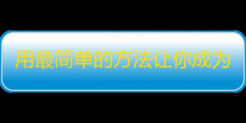 用最简单的方法让你成为抖音红人