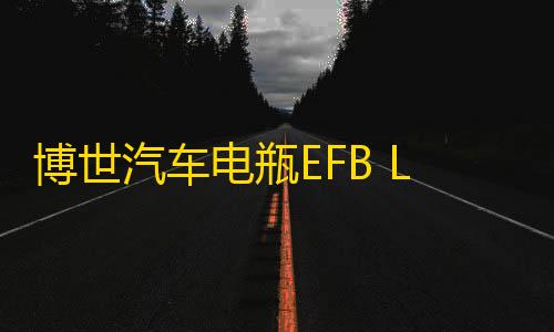 博世汽车电瓶EFB LN3适用奥迪明锐雪铁龙标致翼虎维护启停蓄电池